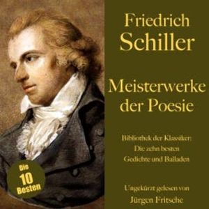 Friedrich Schiller: Meisterwerke der Poesie. Die zehn besten Gedichte und Balladen, Friedrich Schiller