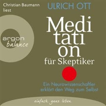 Meditation für Skeptiker - Ein Neurowissenschaftler erklärt den Weg zum Selbst audiobook, Ulrich Ott