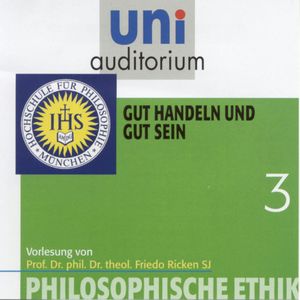 Philosophische Ethik: 03 Gut handeln und gut sein, Friedo Ricken