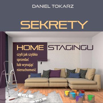 Sekrety home stagingu czyli jak szybko sprzedać lub wynająć nieruchomość audiobook, Daniel Tokarz