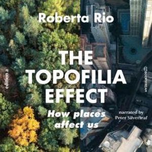 The Topaphilia Effect - How Places Affect Us (Unabridged), Roberta Rio