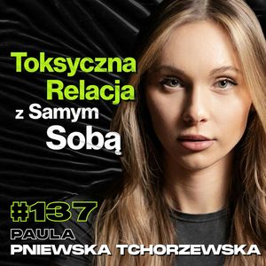 #137 Jak Nie Dać Sobie Wejść Na Głowę, Zmiana Nawyków, Biznes, Hormony - Paula Pniewska-Tchorzewska, Przemek Górczyk
