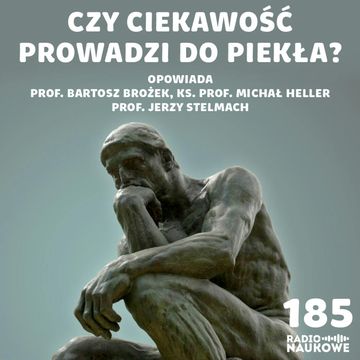 #185 Ciekawość – cnota czy grzech? | prof. Bartosz Brożek, ks. prof. Michał Heller, prof. Jerzy Stelmach audiobook, Karolina Głowacka