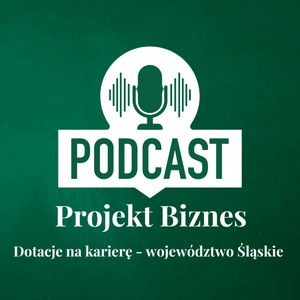 56. Dotacje na karierę - województwo Śląskie, Projekt Biznes Sp. z o. o.