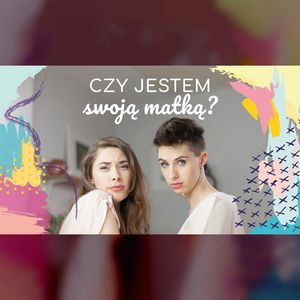 Czy jestem swoją matką? | ODC. 26 | mama lama, Anna Weber, Ola Woźniak