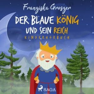 Der blaue König und sein Reich - Kinderhörbuch, Franziska Groszer