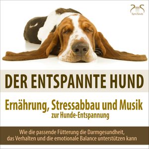 Der entspannte Hund - Ernährung, Stressabbau und Musik zur Hunde-Entspannung, Sandra Rehberger, Torsten Abrolat