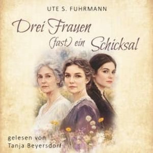 Drei Frauen, (fast) ein Schicksal, Ute S. Fuhrmann