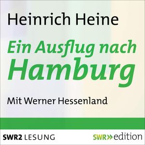 Ein Ausflug nach Hamburg: Aus den Memoiren des Herrn von Schnabelewopski, Heinrich Heine