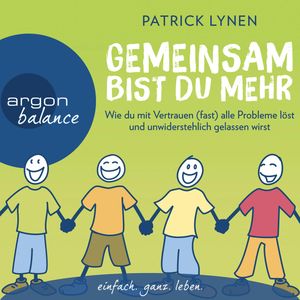 Gemeinsam bist du mehr - Wie du mit Vertrauen (fast) alle Probleme löst und unwiderstehlich gelassen wirst, Patrick Lynen.