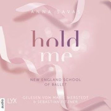 Hold Me - New England School of Ballet, Teil 1 (Ungekürzt) audiobook, Anna Savas