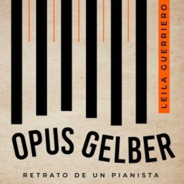 Opus Gelber. Retrato de un pianista audiobook, Leila Guerriero