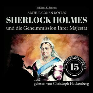 Sherlock Holmes und die Geheimmission Ihrer Majestät - Die neuen Abenteuer, Folge 15 (Ungekürzt), Sir Arthur Conan Doyle, William K. Stewart