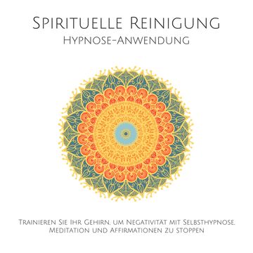 Spirituelle Reinigung: Trainieren Sie Ihr Gehirn, um Negativität mit Meditation, Selbsthypnose und Affirmationen zu stoppen audiobook, Patrick Lynen.