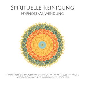 Spirituelle Reinigung: Trainieren Sie Ihr Gehirn, um Negativität mit Meditation, Selbsthypnose und Affirmationen zu stoppen, Patrick Lynen.