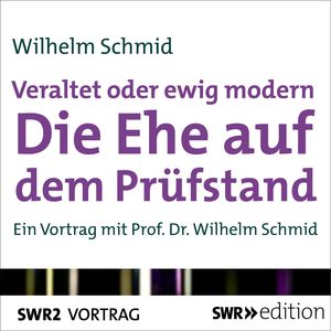 Veraltet oder ewig modern - Die Ehe auf dem Prüfstand, Wilhelm Schmid