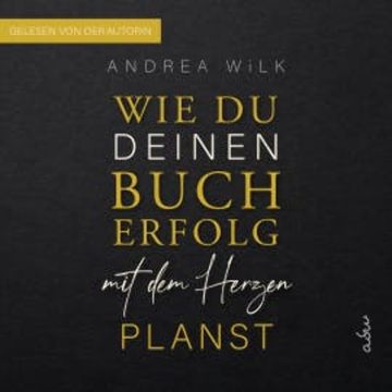 Wie du deinen Bucherfolg mit dem Herzen planst audiobook, ANDREA WiLK