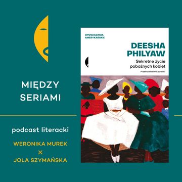 #14 SEKRETNE ŻYCIE POBOŻNYCH KOBIET Deeshy Philyaw – rozmawiają Weronika Murek i Jola Szymańska audiobook, Wydawnictwo Czarne