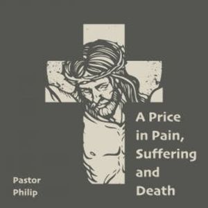 A Price in Pain, Suffering and Death, Pastor Philip