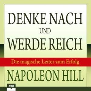 Denke nach und werde reich - Die magische Leiter zum Erfolg (Ungekürzt), Napoleon Hill