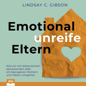 Emotional unreife Eltern - Wie wir mit distanzierten, abweisenden oder ich-bezogenen Müttern und Vätern umgehen (Ungekürzt) audiobook, Lindsay C. Gibson
