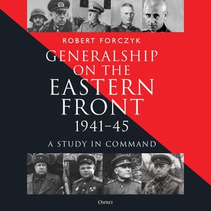 Generalship on the Eastern Front, 1941–45, Robert Forczyk