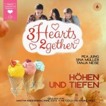 Höhen und Tiefen - 3hearts2gether, Band 6 (ungekürzt) audiobook, Pea Jung, Sina Müller, Tanja Neise