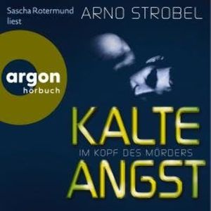 Kalte Angst - Im Kopf des Mörders, Band 2 (Ungekürzte Lesung), Arno Strobel