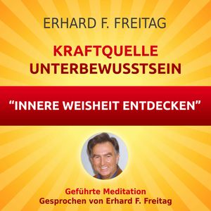 Kraftquelle Unterbewusstsein - Innere Weisheit entdecken, Erhard F. Freitag