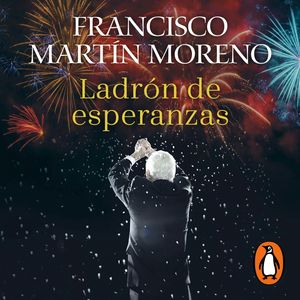 Ladrón de esperanzas, Francisco Martín Moreno