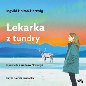 Lekarka z tundry. Opowieść z krańców Norwegii, Ingvild Holtan-Hartwig
