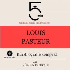 Louis Pasteur: Kurzbiografie kompakt, 5 Minuten