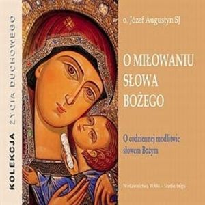 O miłowaniu Słowa Bożego. O codziennej modlitwie słowem Bożym, Józef Augustyn SJ