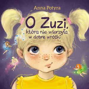 O Zuzi, która nie wierzyła w dobre wróżki, Anna Potyra