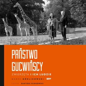 Państwo Gucwińscy. Zwierzęta i ich ludzie audiobook, Marek Górlikowski