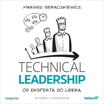 Technical Leadership. Od eksperta do lidera. Wydanie II poszerzone, Mariusz Sieraczkiewicz