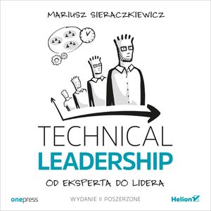Technical Leadership. Od eksperta do lidera. Wydanie II poszerzone, Mariusz Sieraczkiewicz