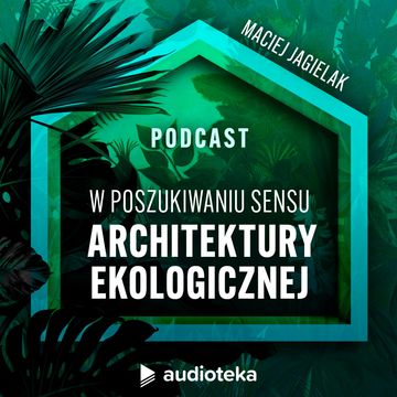 W poszukiwaniu sensu architektury ekologicznej podcast
