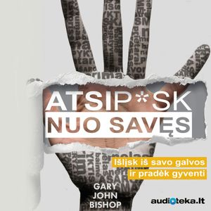 ATSIP*SK NUO SAVĘS: išlįsk iš savo galvos ir pradėk gyventi, Gary John Bishop