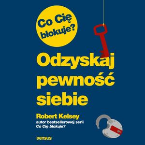 Co Cię blokuje? Odzyskaj pewność siebie, Robert Kelsey