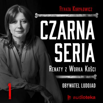 Czarna seria Renaty z Worka Kości. Odcinek 1. Obywatel ludojad audiobook, Renata z Worka Kości