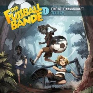 Die Fussballbande, Folge 1: Eine neue Mannschaft - Teil 1 audiobook, Aikaterini Maria Schlösser, David Holy