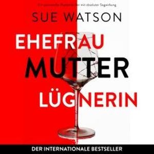 Ehefrau, Mutter, Lügnerin (Ungekürzt), Sue Watson