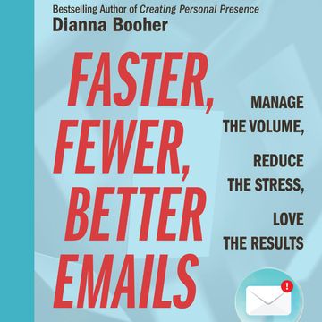 Faster, Fewer, Better Emails - Manage the Volume, Reduce the Stress, Love the Results (Unabridged) audiobook, Dianna Booher