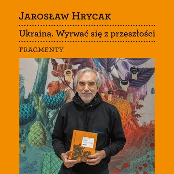 Fragmenty – Jarosław Hrycak, Ukraina. Wyrwać się z przeszłości 02 – czyta Juliusz Chrząstowski audiobook, Międzynarodowe Centrum Kultury