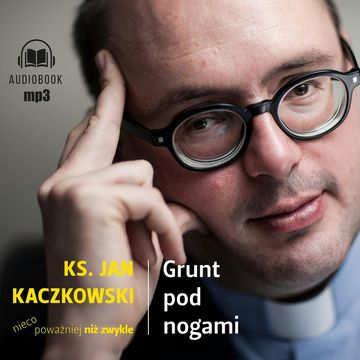 Grunt pod nogami. Ksiądz Jan Kaczkowski nieco poważniej niż zwykle audiobook, ks. Jan Kaczkowski