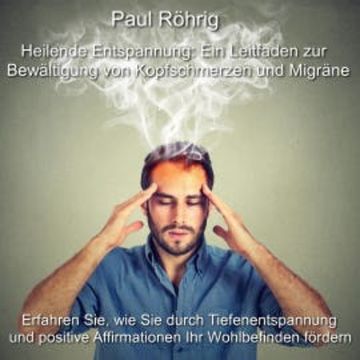 Heilende Entspannung: Ein Leitfaden zur Bewältigung von Kopfschmerzen und Migräne audiobook, Paul Röhrig