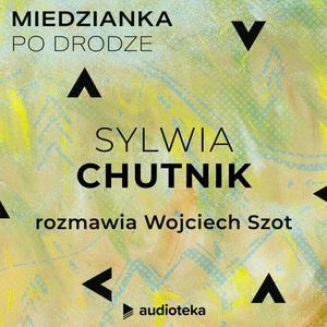 Miedzianka po drodze. Odcinek 29. Sylwia Chutnik, zespół autorów