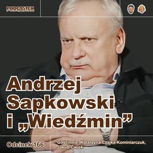 ODCINEK 166: Andrzej Sapkowski i Wiedźmin (gościnnie: Katarzyna Czajka-Kominiarczuk i Jakub Ćwiek), Podcastex