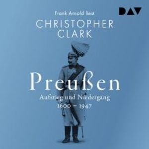 Preußen. Aufstieg und Niedergang 1600-1947 (Ungekürzt), Christopher Clark